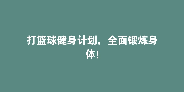 打篮球健身计划，全面锻炼身体！-海豚优课