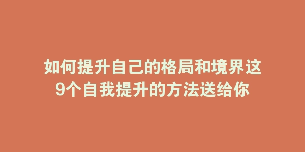 如何提升自己的格局和境界这9个自我提升的方法送给你-海豚优课